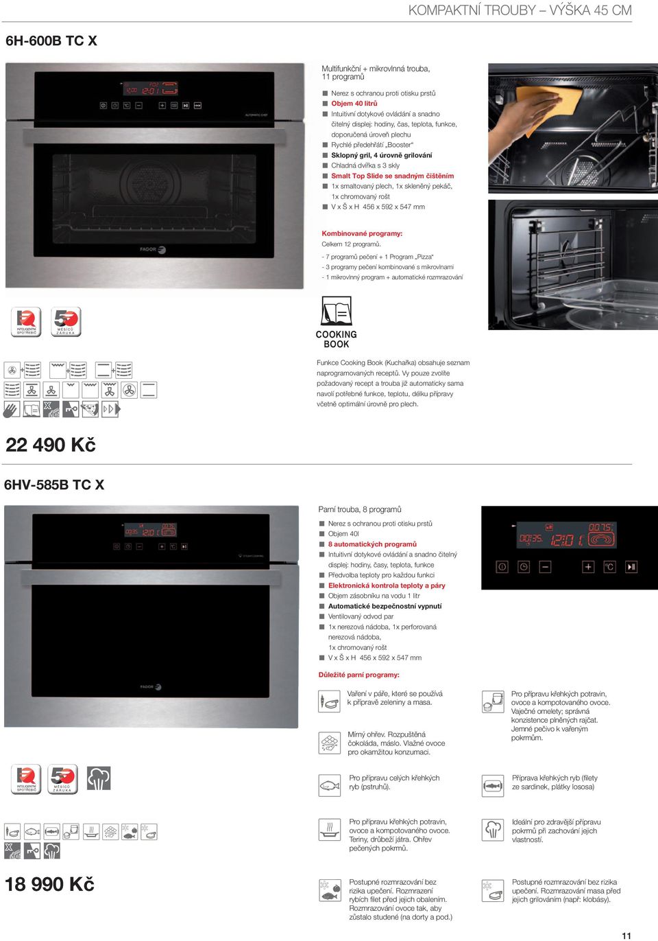 chromovaý rošt V x Š x H 456 x 592 x 547 mm Kombiovaé programy: Celkem 12 programů.