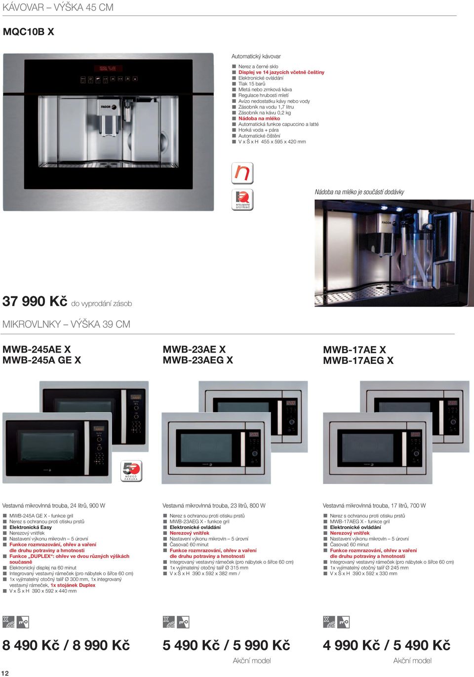 součástí dodávky 37 990 Kč do vyprodáí zásob MIKROVLNKY VÝŠKA 39 CM MWB-245AE X MWB-245A GE X MWB-23AE X MWB-23AEG X MWB-17AE X MWB-17AEG X Vestavá mikrovlá trouba, 24 litrů, 900 W MWB-245A GE X -