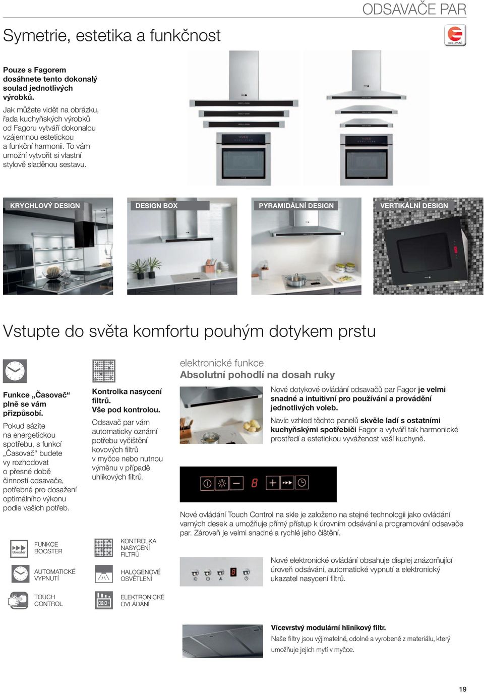 KRYCHLOVÝ DESIGN DESIGN BOX PYRAMIDÁLNÍ DESIGN VERTIKÁLNÍ DESIGN Vstupte do světa komfortu pouhým dotykem prstu elektroické fukce Absolutí pohodlí a dosah ruky Fukce Časovač plě se vám přizpůsobí.