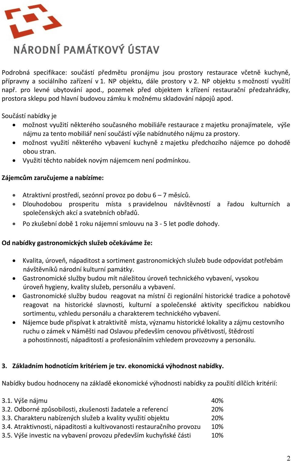 Součástí nabídky je možnost využití některého současného mobiliáře restaurace z majetku pronajímatele, výše nájmu za tento mobiliář není součástí výše nabídnutého nájmu za prostory.