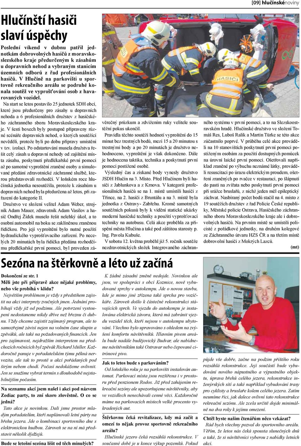 Na start se letos postavilo 25 jednotek SDH obcí, které jsou předurčeny pro zásahy u dopravních nehoda a 6 profesionálních družstev z hasičského záchranného sboru Moravskoslezského kraje.