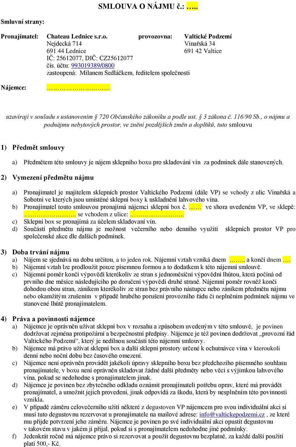 , o nájmu a podnájmu nebytových prostor, ve znění pozdějších změn a doplňků, tuto smlouvu 1) Předmět smlouvy a) Předmětem této smlouvy je nájem sklepního boxu pro skladování vín za podmínek dále