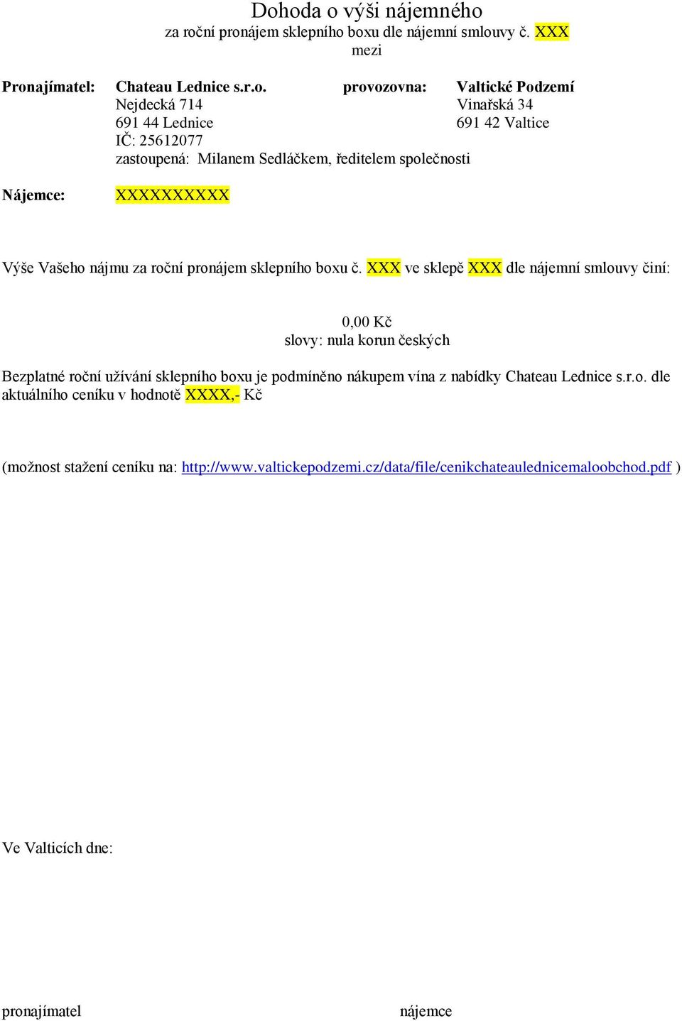 XXX ve sklepě XXX dle nájemní smlouvy činí: 0,00 Kč slovy: nula korun českých Bezplatné roční užívání sklepního boxu je podmíněno nákupem vína z nabídky Chateau Lednice s.r.o. dle aktuálního ceníku v hodnotě XXXX,- Kč (možnost stažení ceníku na: http://www.