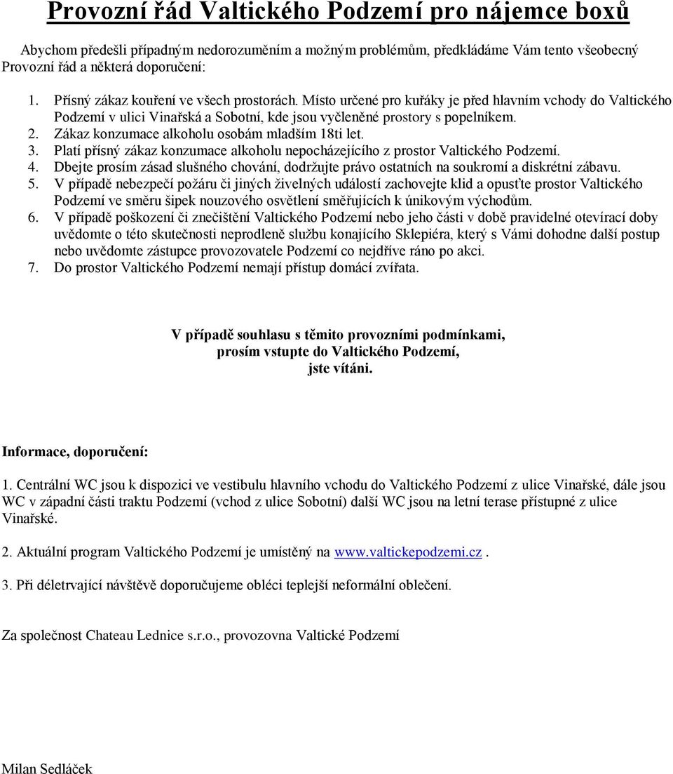 Zákaz konzumace alkoholu osobám mladším 18ti let. 3. Platí přísný zákaz konzumace alkoholu nepocházejícího z prostor Valtického Podzemí. 4.
