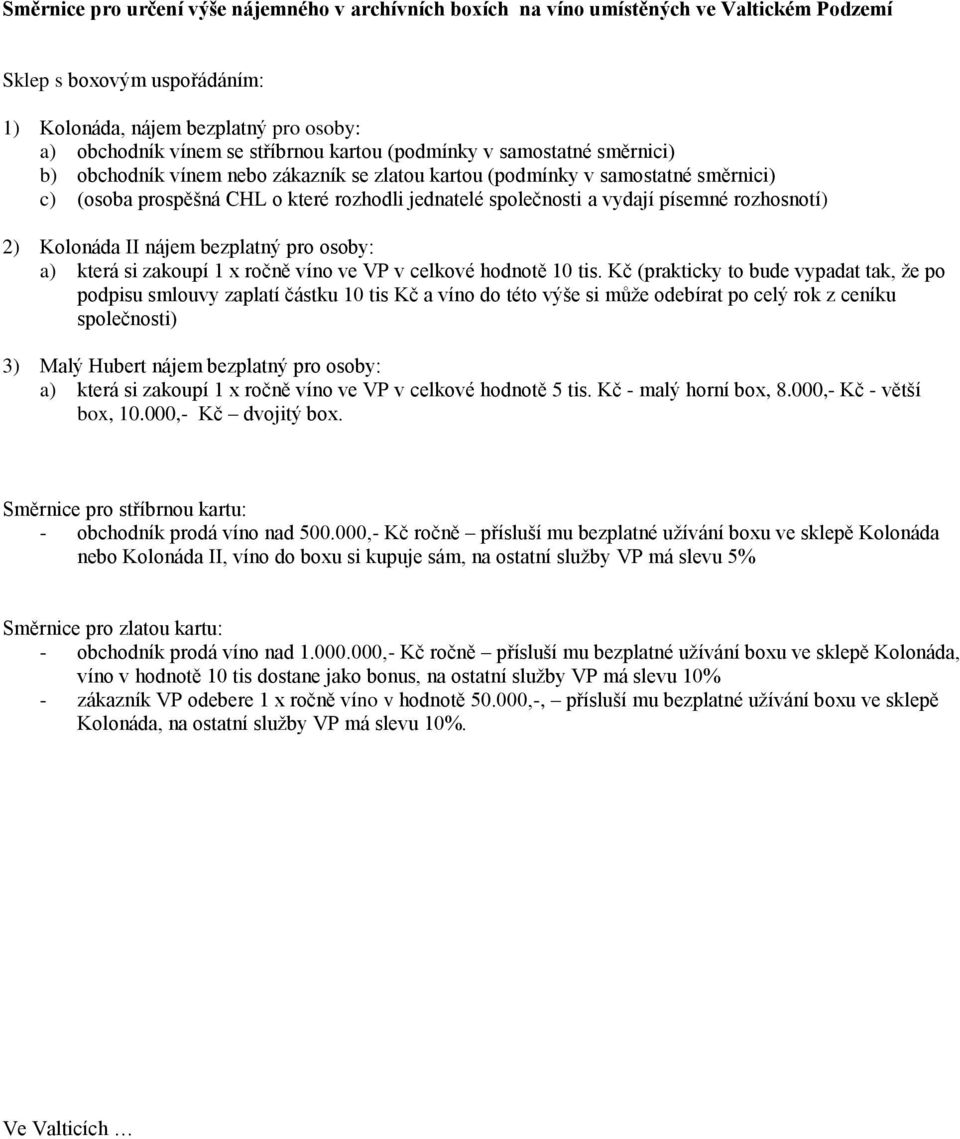písemné rozhosnotí) 2) Kolonáda II nájem bezplatný pro osoby: a) která si zakoupí 1 x ročně víno ve VP v celkové hodnotě 10 tis.