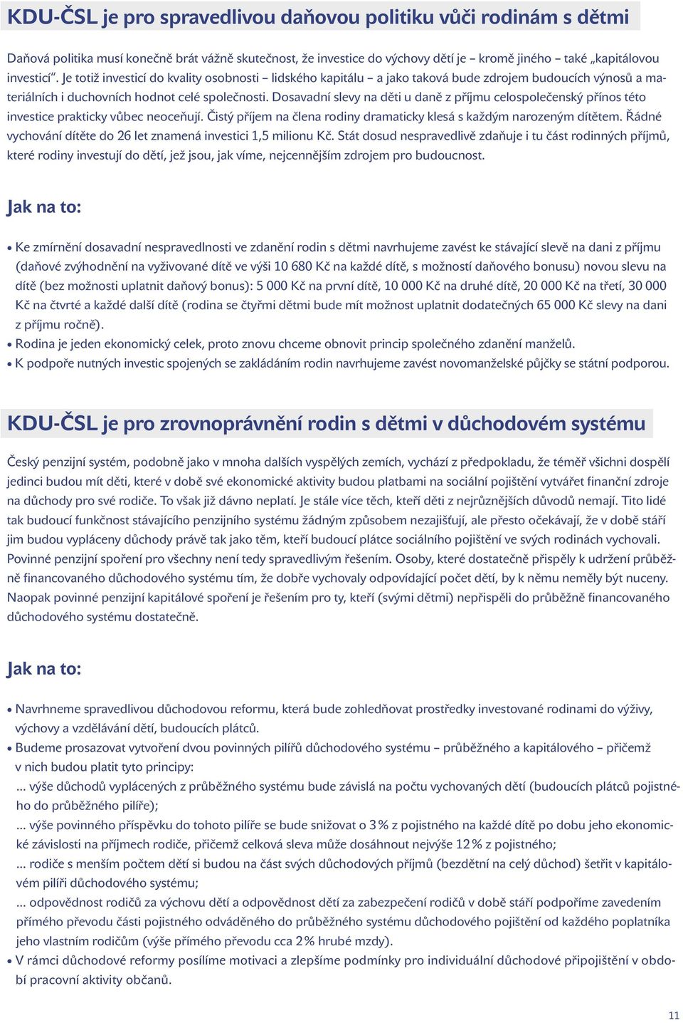 Dosavadní slevy na děti u daně z příjmu celospolečenský přínos této investice prakticky vůbec neoceňují. Čistý příjem na člena rodiny dramaticky klesá s každým narozeným dítětem.