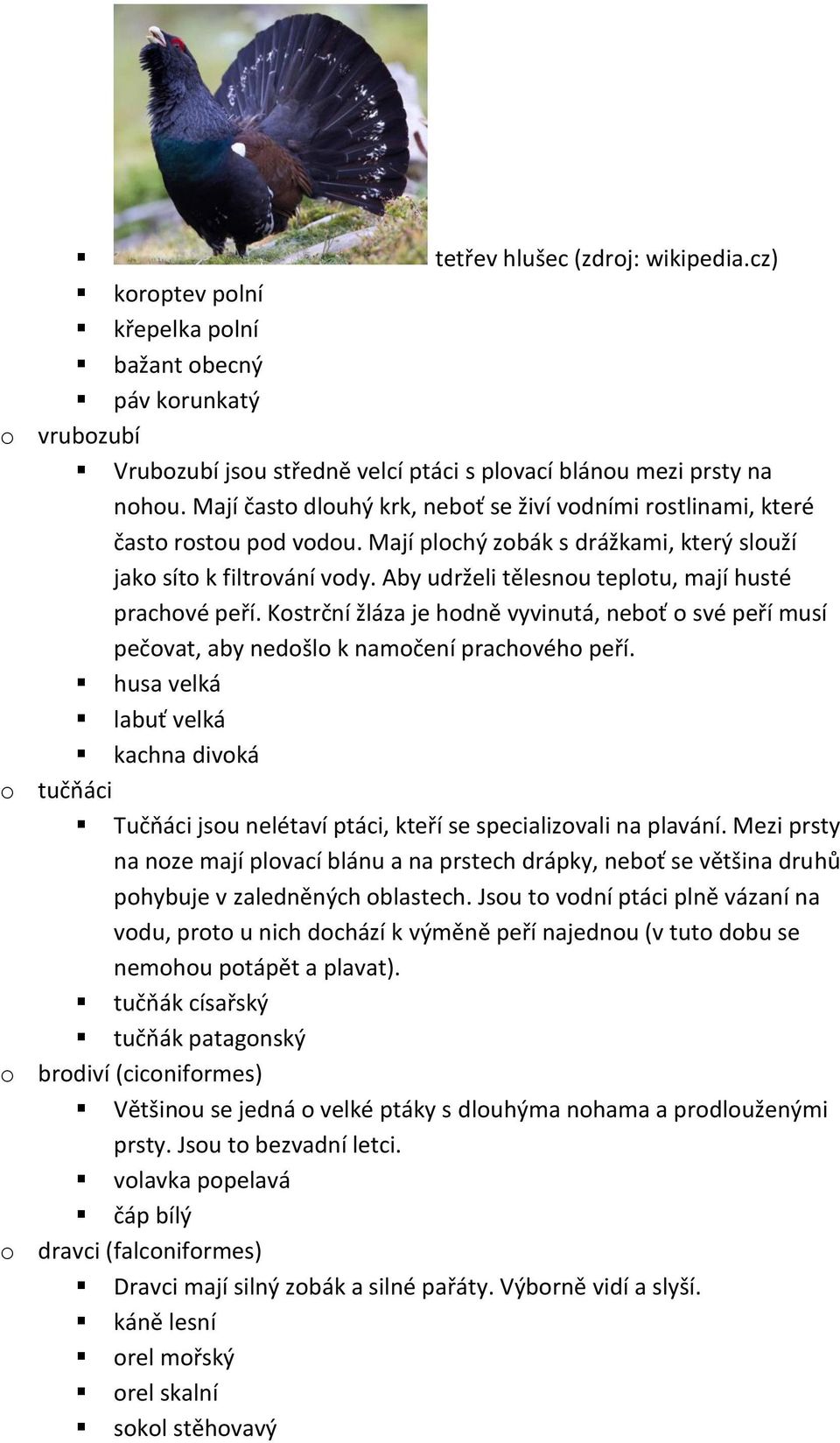 Aby udrželi tělesnou teplotu, mají husté prachové peří. Kostrční žláza je hodně vyvinutá, neboť o své peří musí pečovat, aby nedošlo k namočení prachového peří.