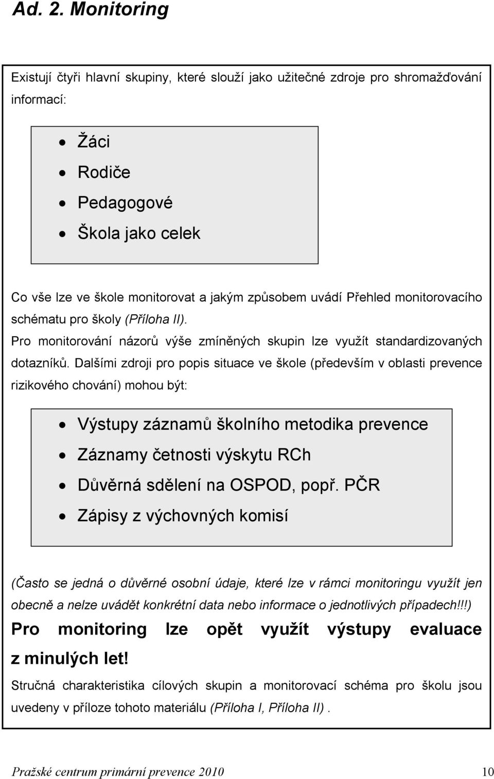 Přehled monitorovacího schématu pro školy (Příloha II). Pro monitorování názorů výše zmíněných skupin lze využít standardizovaných dotazníků.