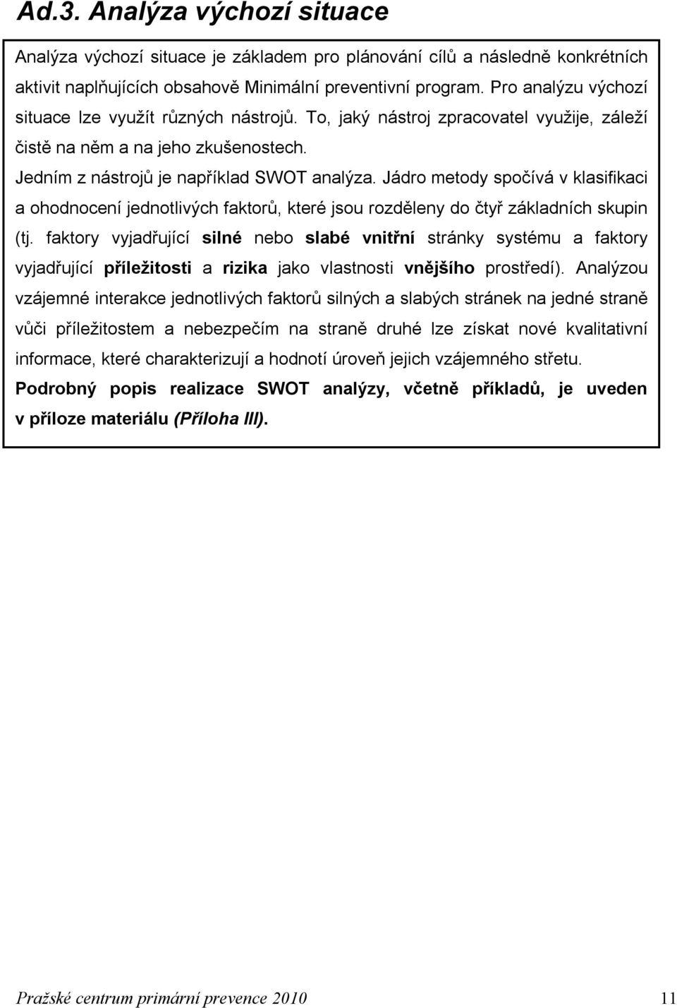 Jádro metody spočívá v klasifikaci a ohodnocení jednotlivých faktorů, které jsou rozděleny do čtyř základních skupin (tj.