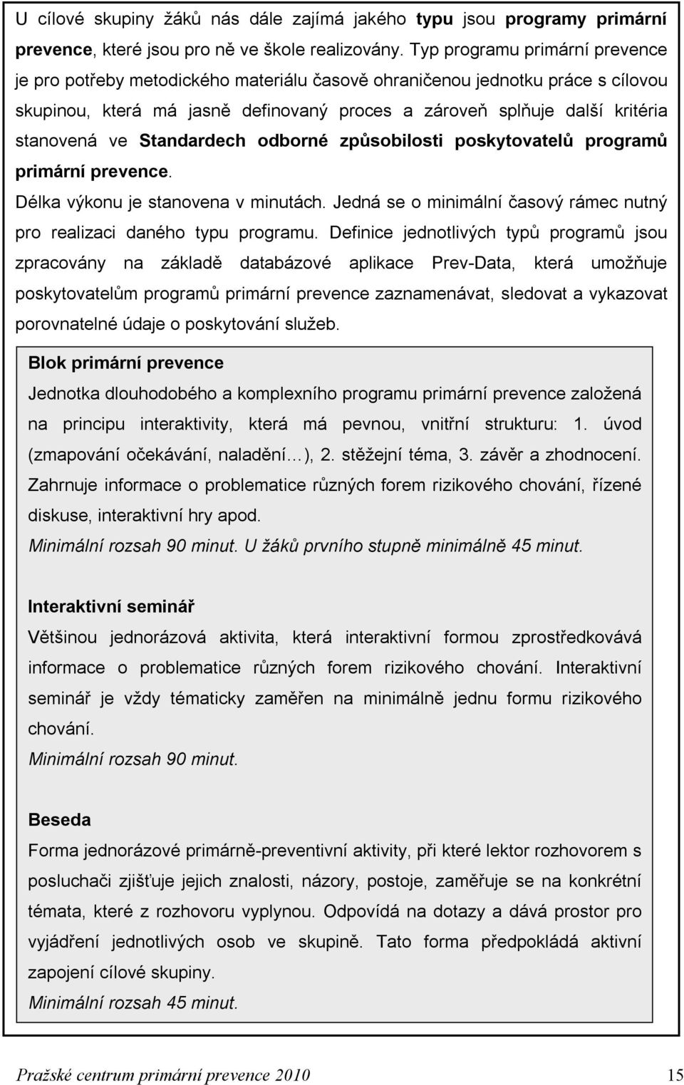 ve Standardech odborné způsobilosti poskytovatelů programů primární prevence. Délka výkonu je stanovena v minutách. Jedná se o minimální časový rámec nutný pro realizaci daného typu programu.