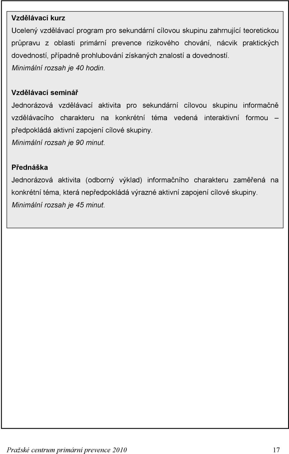 Vzdělávací seminář Jednorázová vzdělávací aktivita pro sekundární cílovou skupinu informačně vzdělávacího charakteru na konkrétní téma vedená interaktivní formou předpokládá aktivní