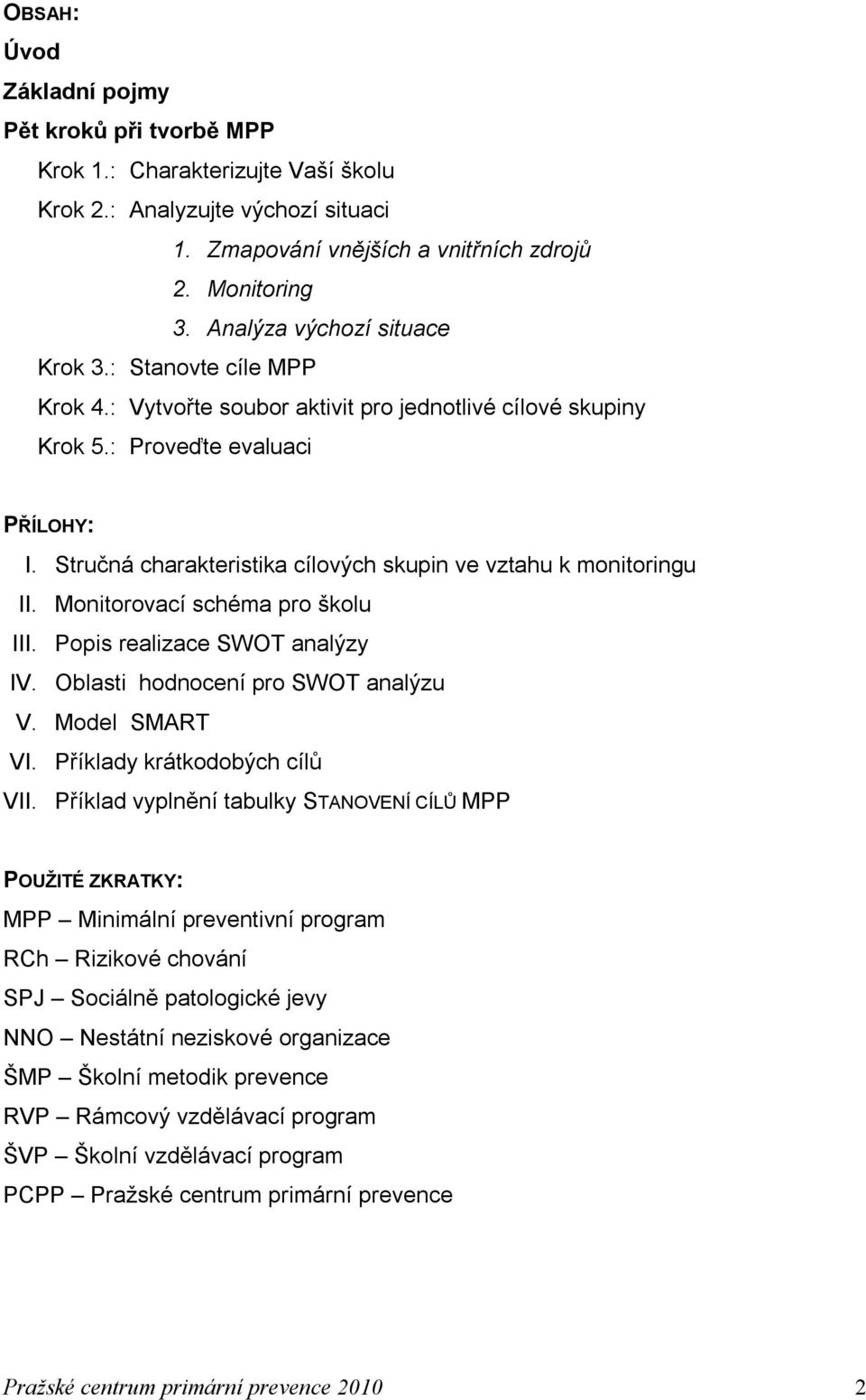 Stručná charakteristika cílových skupin ve vztahu k monitoringu II. Monitorovací schéma pro školu III. Popis realizace SWOT analýzy IV. Oblasti hodnocení pro SWOT analýzu V. Model SMART VI.