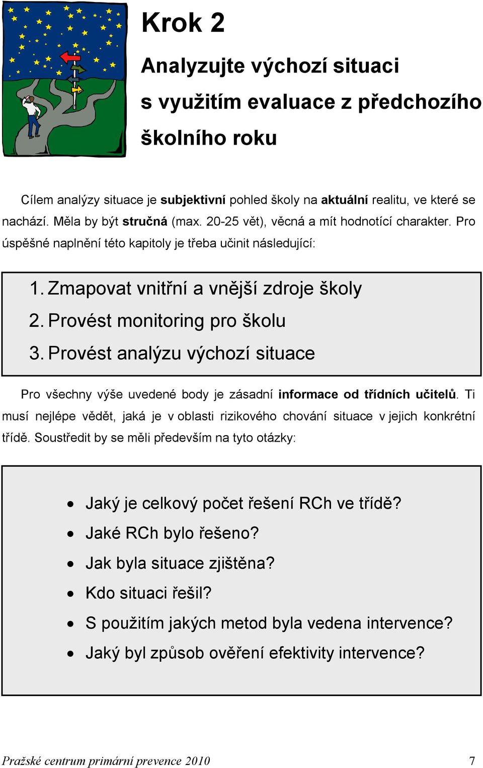 Provést analýzu výchozí situace Pro všechny výše uvedené body je zásadní informace od třídních učitelů. Ti musí nejlépe vědět, jaká je v oblasti rizikového chování situace v jejich konkrétní třídě.