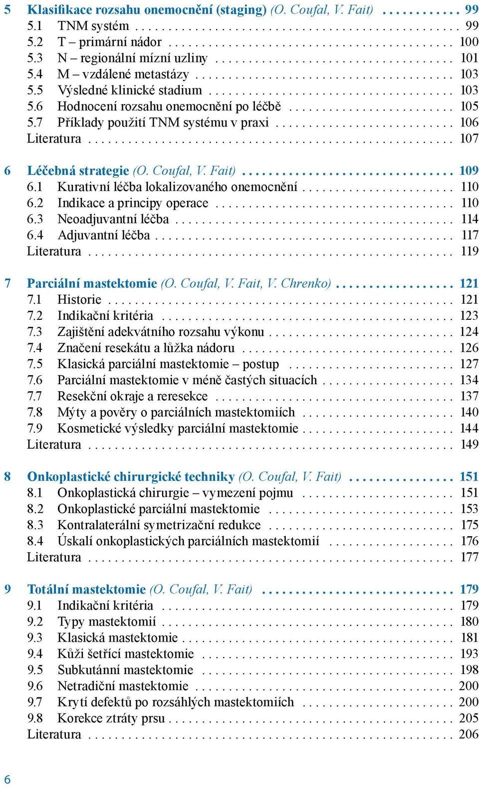 1 Kurativní léčba lokalizovaného onemocnění... 110 6.2 Indikace a principy operace.................................... 110 6.3 Neoadjuvantní léčba... 114 6.4 Adjuvantní léčba... 117 Literatura.