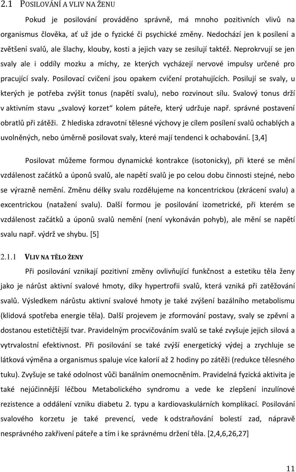 Neprokrvují se jen svaly ale i oddíly mozku a míchy, ze kterých vycházejí nervové impulsy určené pro pracující svaly. Posilovací cvičení jsou opakem cvičení protahujících.