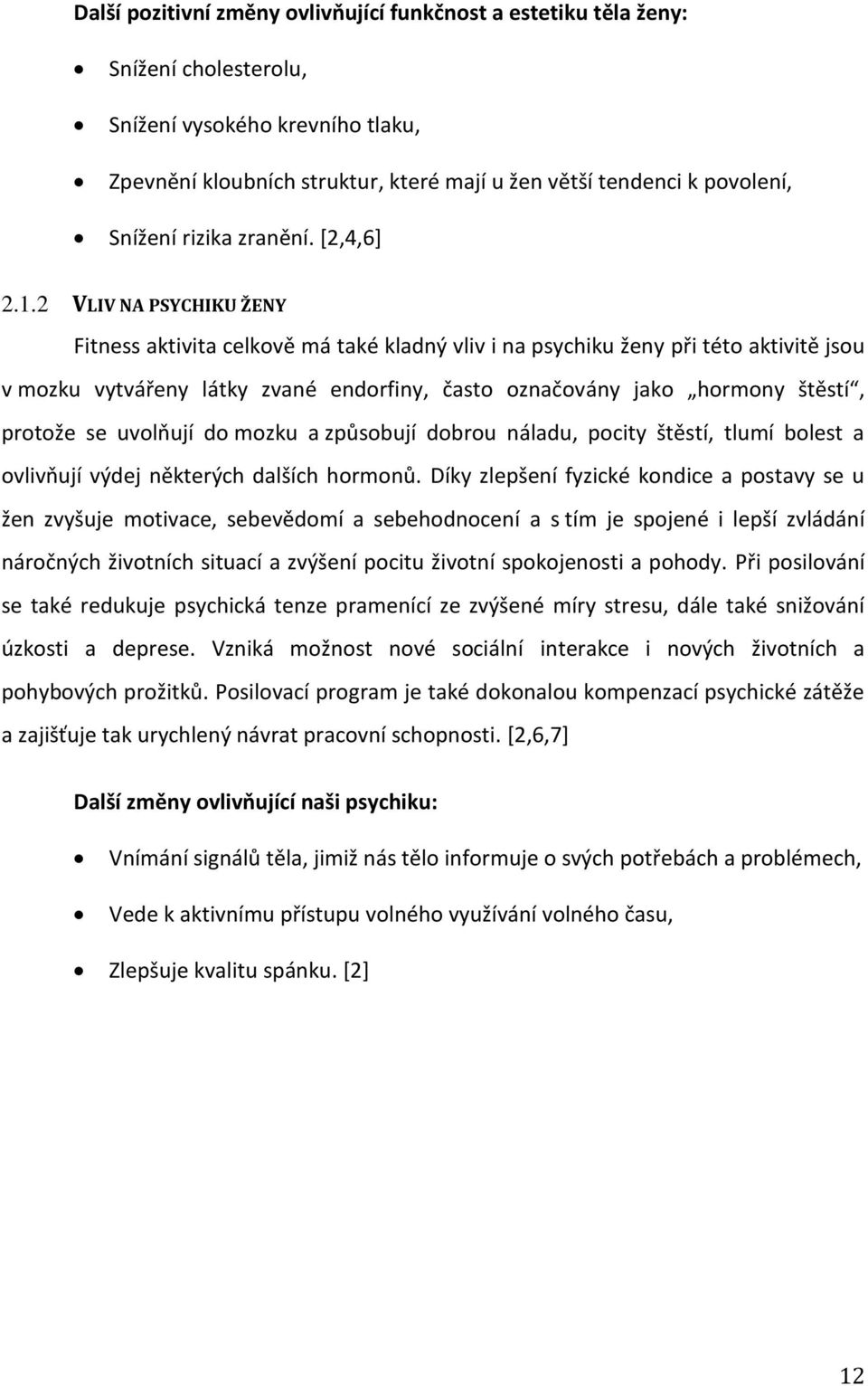 2 VLIV NA PSYCHIKU ŽENY Fitness aktivita celkově má také kladný vliv i na psychiku ženy při této aktivitě jsou v mozku vytvářeny látky zvané endorfiny, často označovány jako hormony štěstí, protože