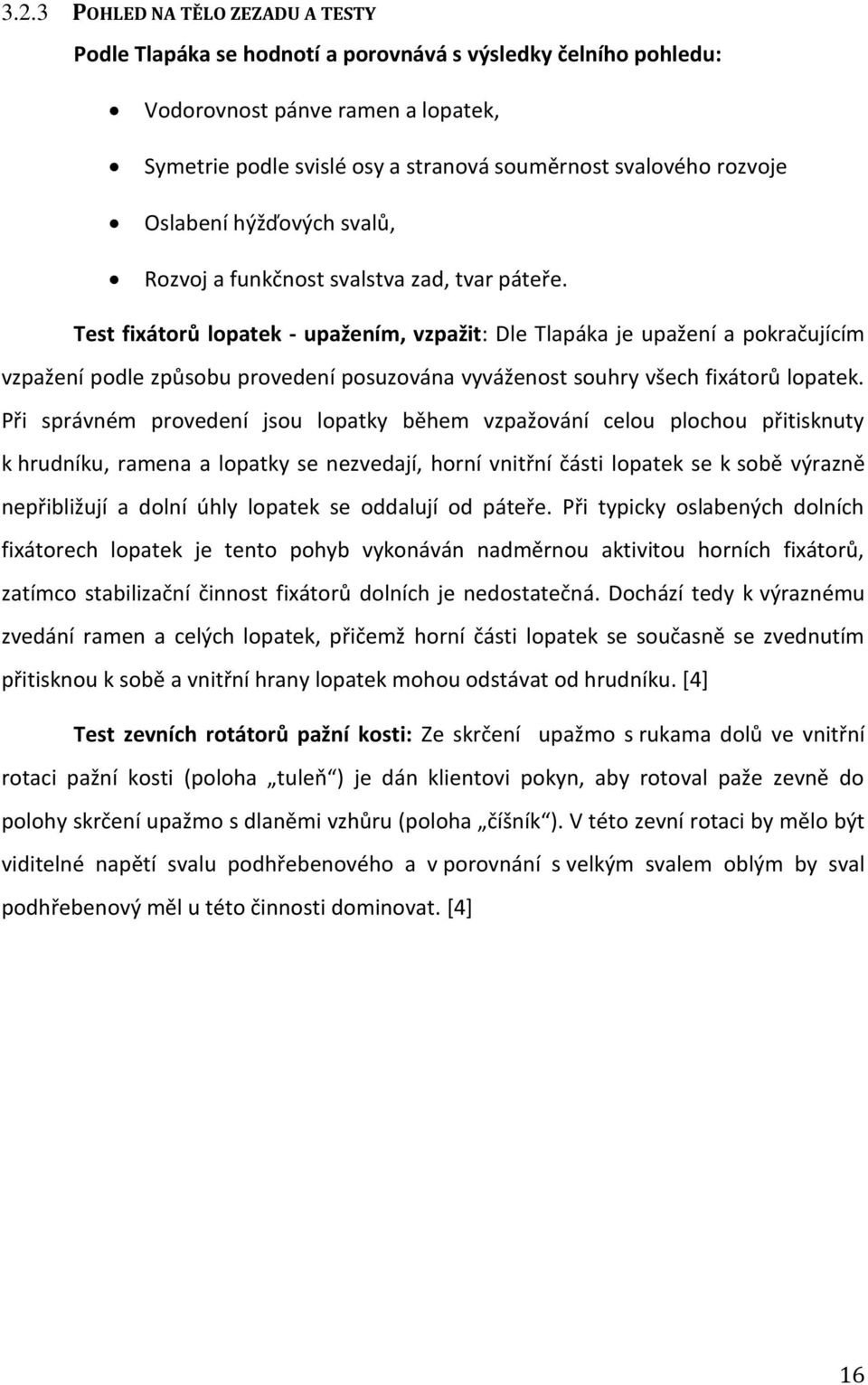 Test fixátorů lopatek - upažením, vzpažit: Dle Tlapáka je upažení a pokračujícím vzpažení podle způsobu provedení posuzována vyváženost souhry všech fixátorů lopatek.