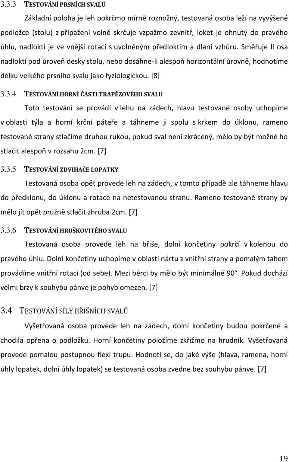 Směřuje li osa nadloktí pod úroveň desky stolu, nebo dosáhne-li alespoň horizontální úrovně, hodnotíme délku velkého prsního svalu jako fyziologickou. [8] 3.