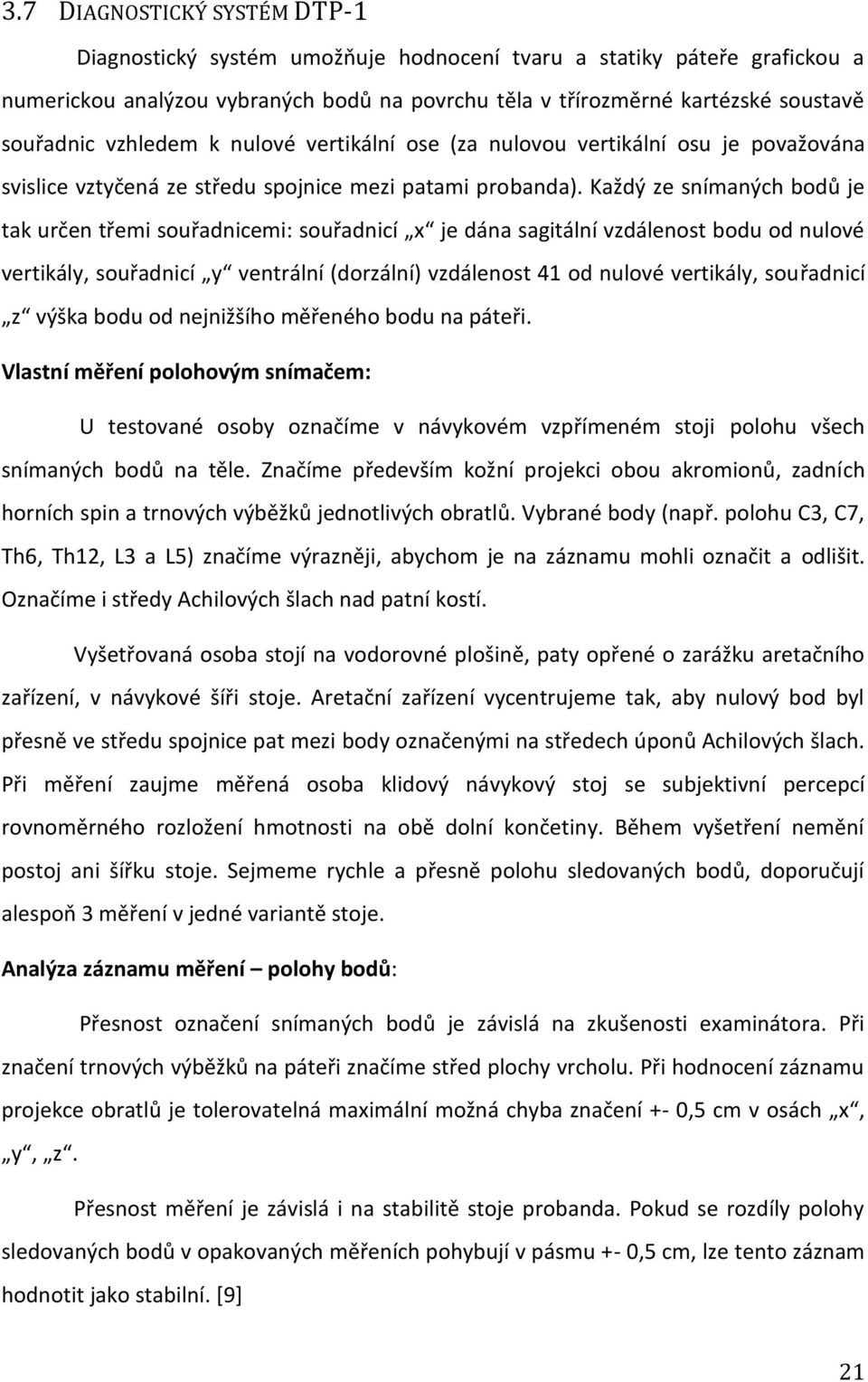 Každý ze snímaných bodů je tak určen třemi souřadnicemi: souřadnicí x je dána sagitální vzdálenost bodu od nulové vertikály, souřadnicí y ventrální (dorzální) vzdálenost 41 od nulové vertikály,