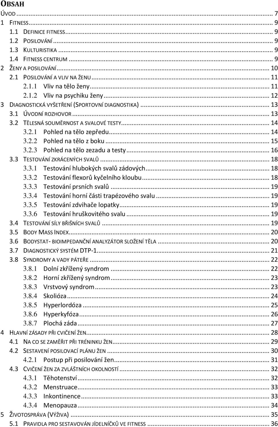 .. 14 3.2.2 Pohled na tělo z boku... 15 3.2.3 Pohled na tělo zezadu a testy... 16 3.3 TESTOVÁNÍ ZKRÁCENÝCH SVALŮ... 18 3.3.1 Testování hlubokých svalů zádových... 18 3.3.2 Testování flexorů kyčelního kloubu.