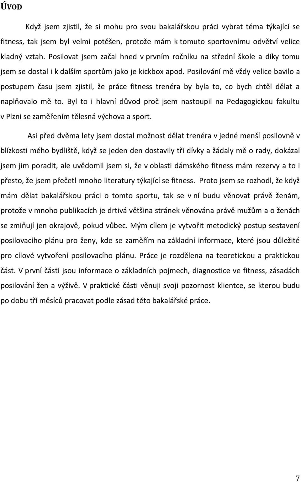 Posilování mě vždy velice bavilo a postupem času jsem zjistil, že práce fitness trenéra by byla to, co bych chtěl dělat a naplňovalo mě to.