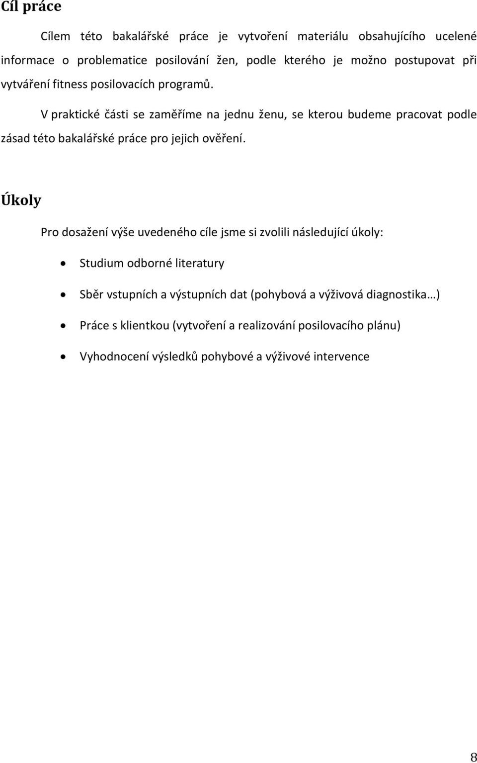 V praktické části se zaměříme na jednu ženu, se kterou budeme pracovat podle zásad této bakalářské práce pro jejich ověření.