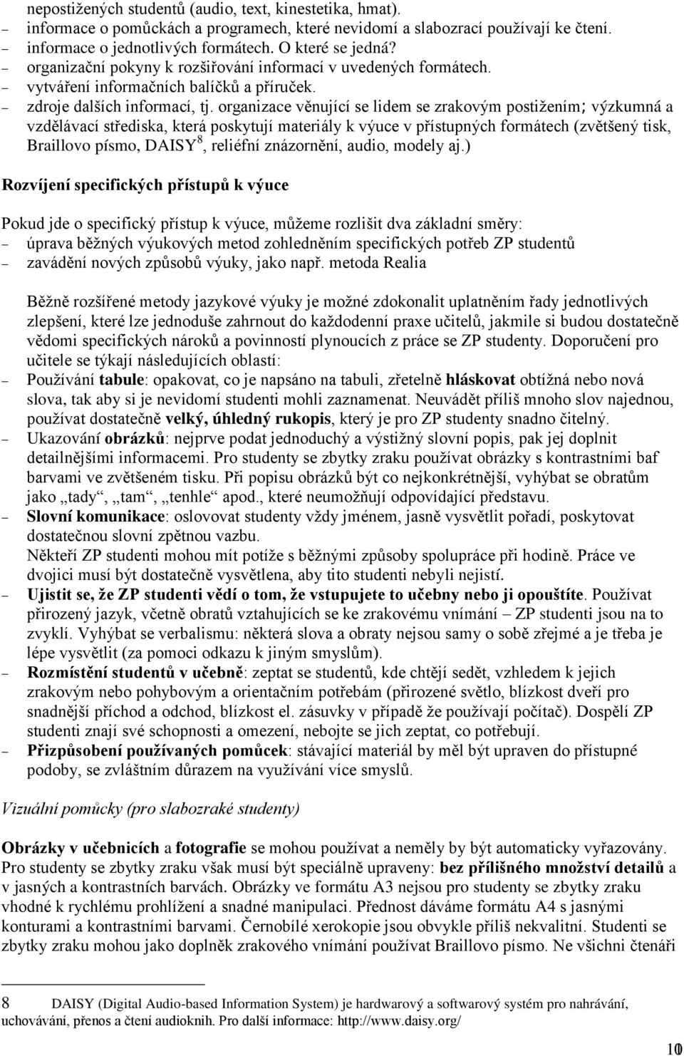 organizace věnující se lidem se zrakovým postižením; výzkumná a vzdělávací střediska, která poskytují materiály k výuce v přístupných formátech (zvětšený tisk, Braillovo písmo, DAISY 8, reliéfní