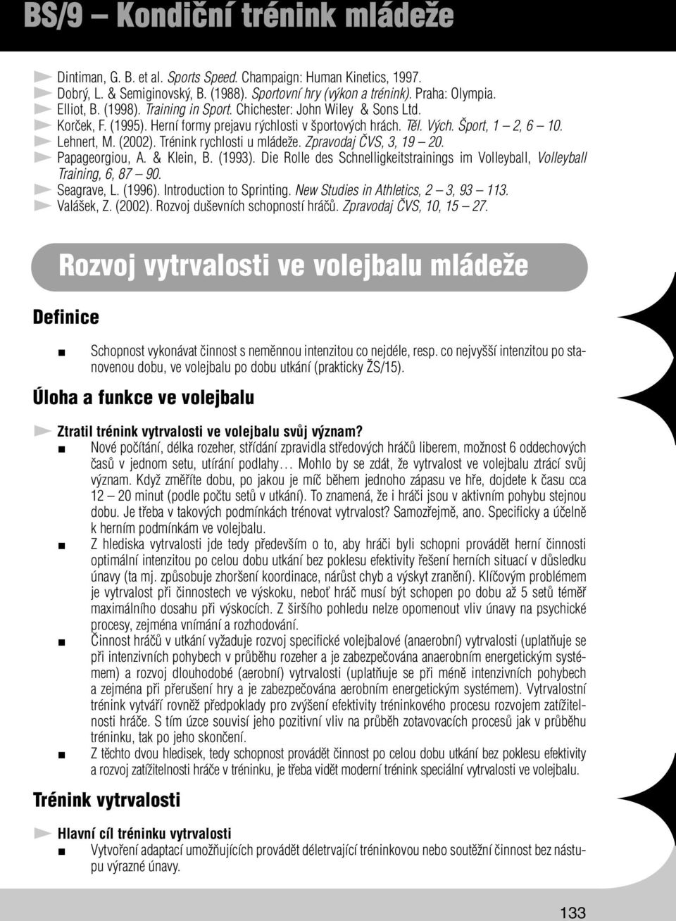 Zpravodaj ČVS, 3, 19 20. Papageorgiou, A. & Klein, B. (1993). Die Rolle des Schnelligkeitstrainings im Volleyball, Volleyball Training, 6, 87 90. Seagrave, L. (1996). Introduction to Sprinting.