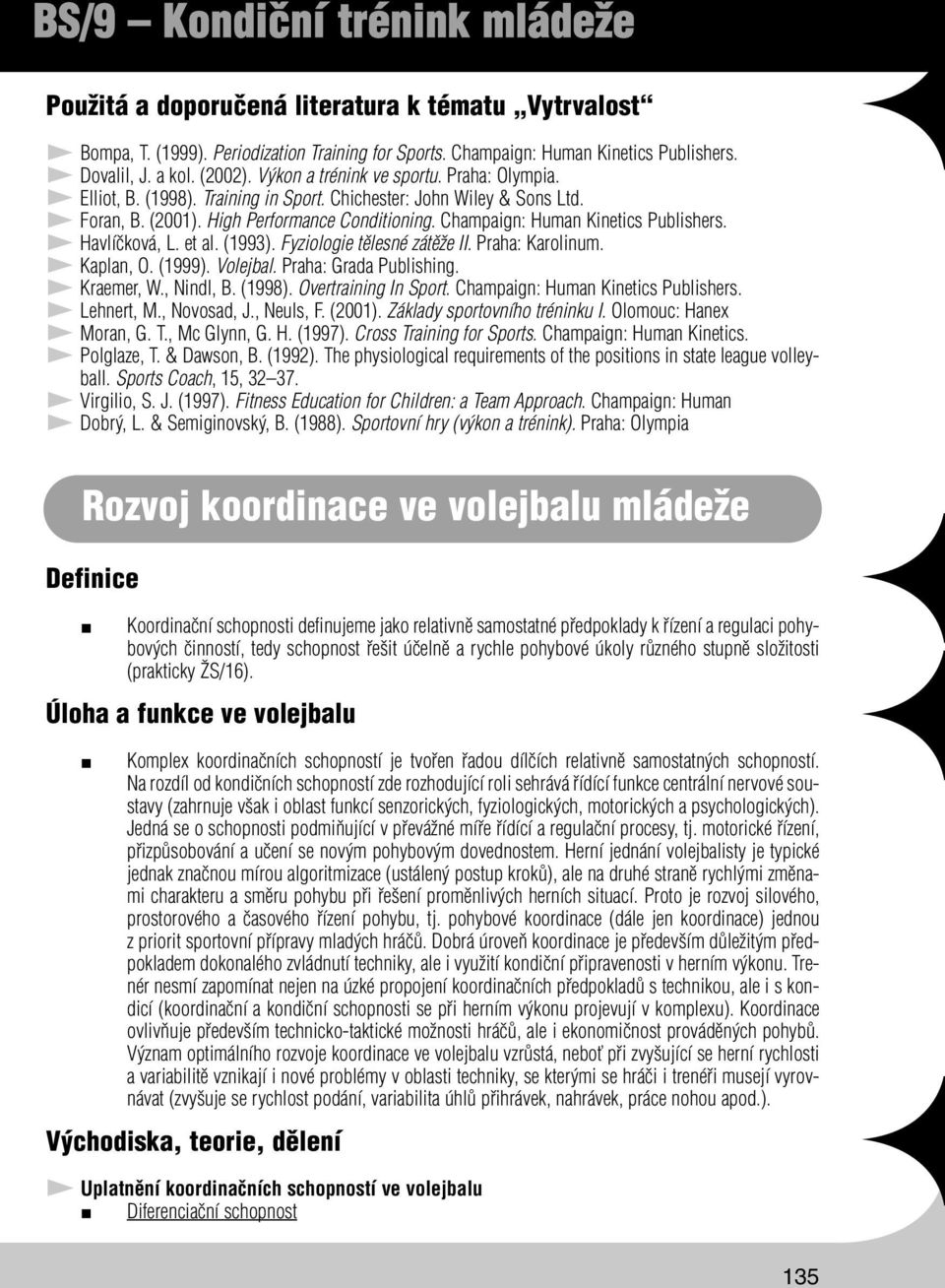 (1993). Fyziologie tělesné zátěže II. Praha: Karolinum. Kaplan, O. (1999). Volejbal. Praha: Grada Publishing. Kraemer, W., Nindl, B. (1998). Overtraining In Sport.
