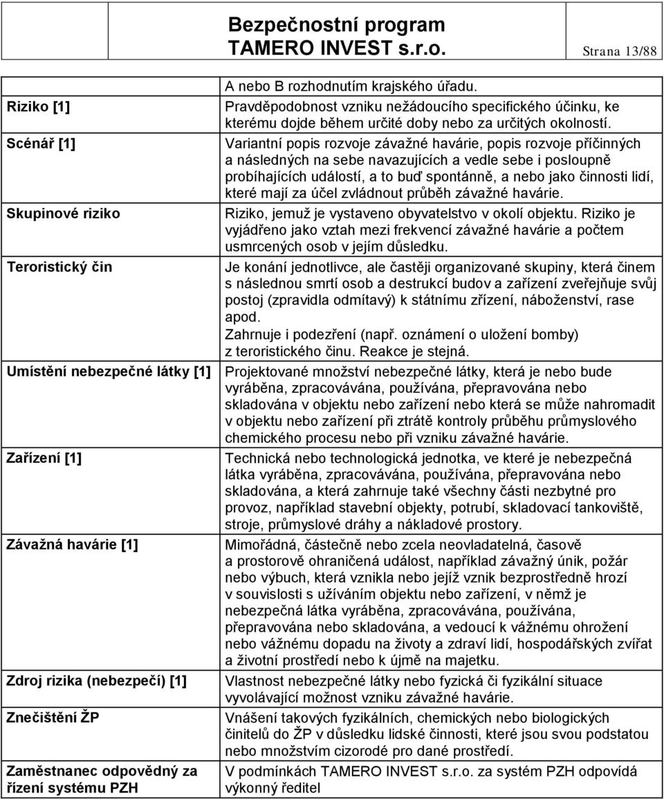 Scénář [1] Variantní popis rozvoje závažné havárie, popis rozvoje příčinných a následných na sebe navazujících a vedle sebe i posloupně probíhajících událostí, a to buď spontánně, a nebo jako