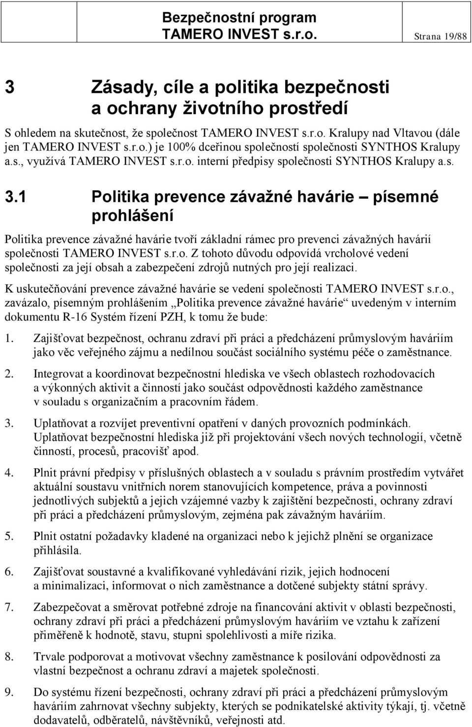 1 Politika prevence závažné havárie písemné prohlášení Politika prevence závažné havárie tvoří základní rámec pro prevenci závažných havárií společnosti TAMERO INVEST s.r.o. Z tohoto důvodu odpovídá vrcholové vedení společnosti za její obsah a zabezpečení zdrojů nutných pro její realizaci.