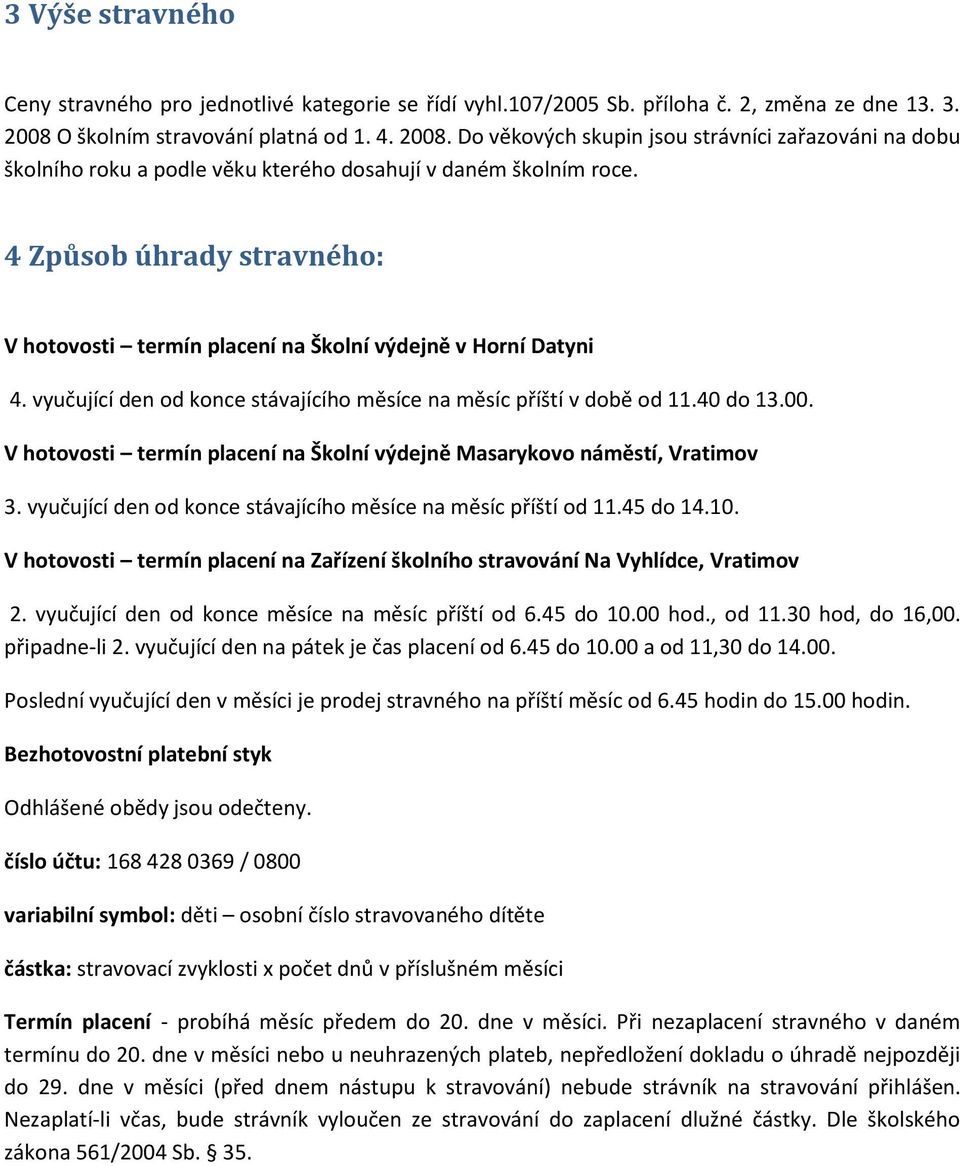 4 Způsob úhrady stravného: V hotovosti termín placení na Školní výdejně v Horní Datyni 4. vyučující den od konce stávajícího měsíce na měsíc příští v době od 11.40 do 13.00.