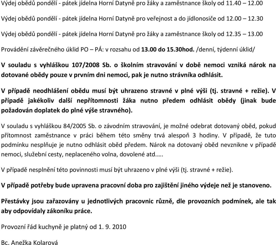 /denní, týdenní úklid/ V souladu s vyhláškou 107/2008 Sb. o školním stravování v době nemoci vzniká nárok na dotované obědy pouze v prvním dni nemoci, pak je nutno strávníka odhlásit.