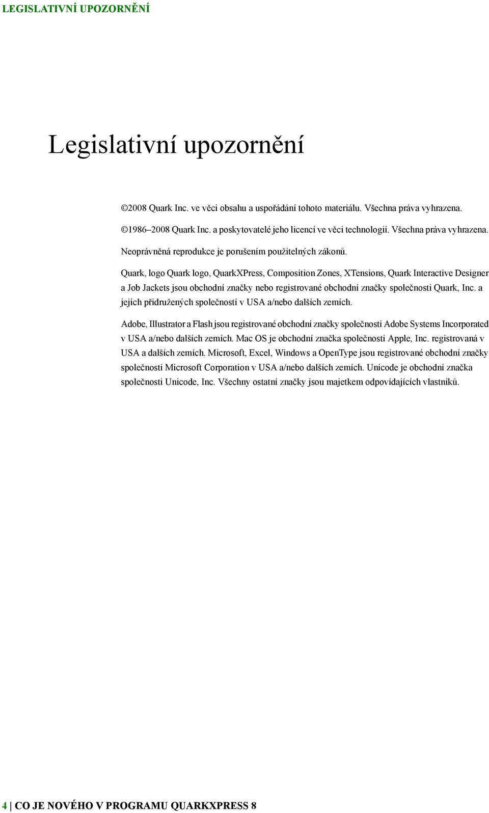 Quark, logo Quark logo, QuarkXPress, Composition Zones, XTensions, Quark Interactive Designer a Job Jackets jsou obchodní značky nebo registrované obchodní značky společnosti Quark, Inc.