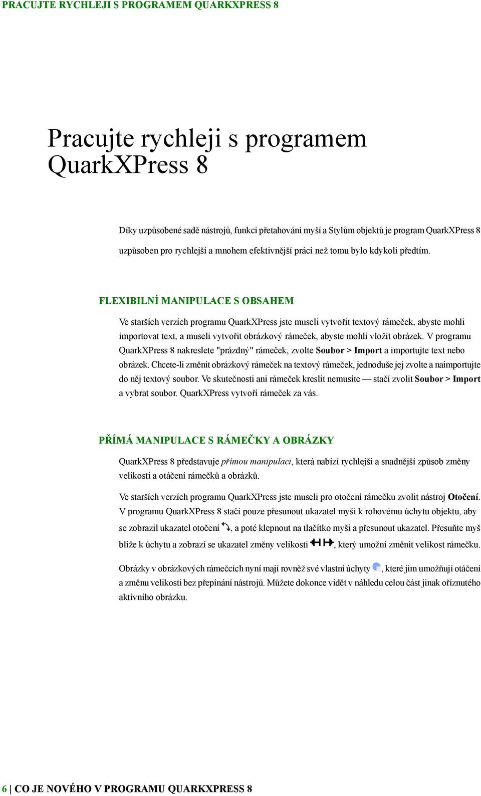 FLEXIBILNÍ MANIPULACE S OBSAHEM Ve starších verzích programu QuarkXPress jste museli vytvořit textový rámeček, abyste mohli importovat text, a museli vytvořit obrázkový rámeček, abyste mohli vložit