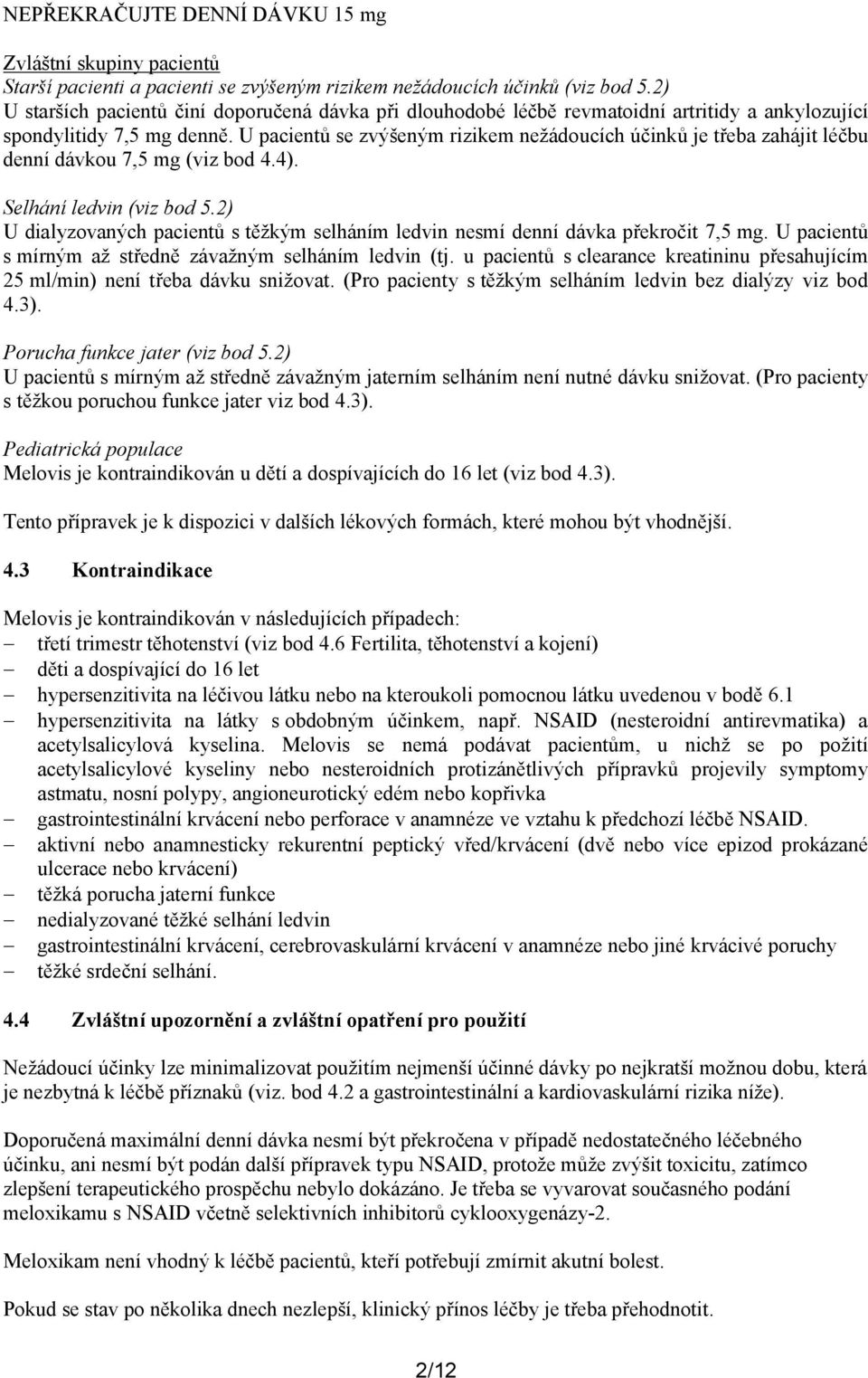 U pacientů se zvýšeným rizikem nežádoucích účinků je třeba zahájit léčbu denní dávkou 7,5 mg (viz bod 4.4). Selhání ledvin (viz bod 5.