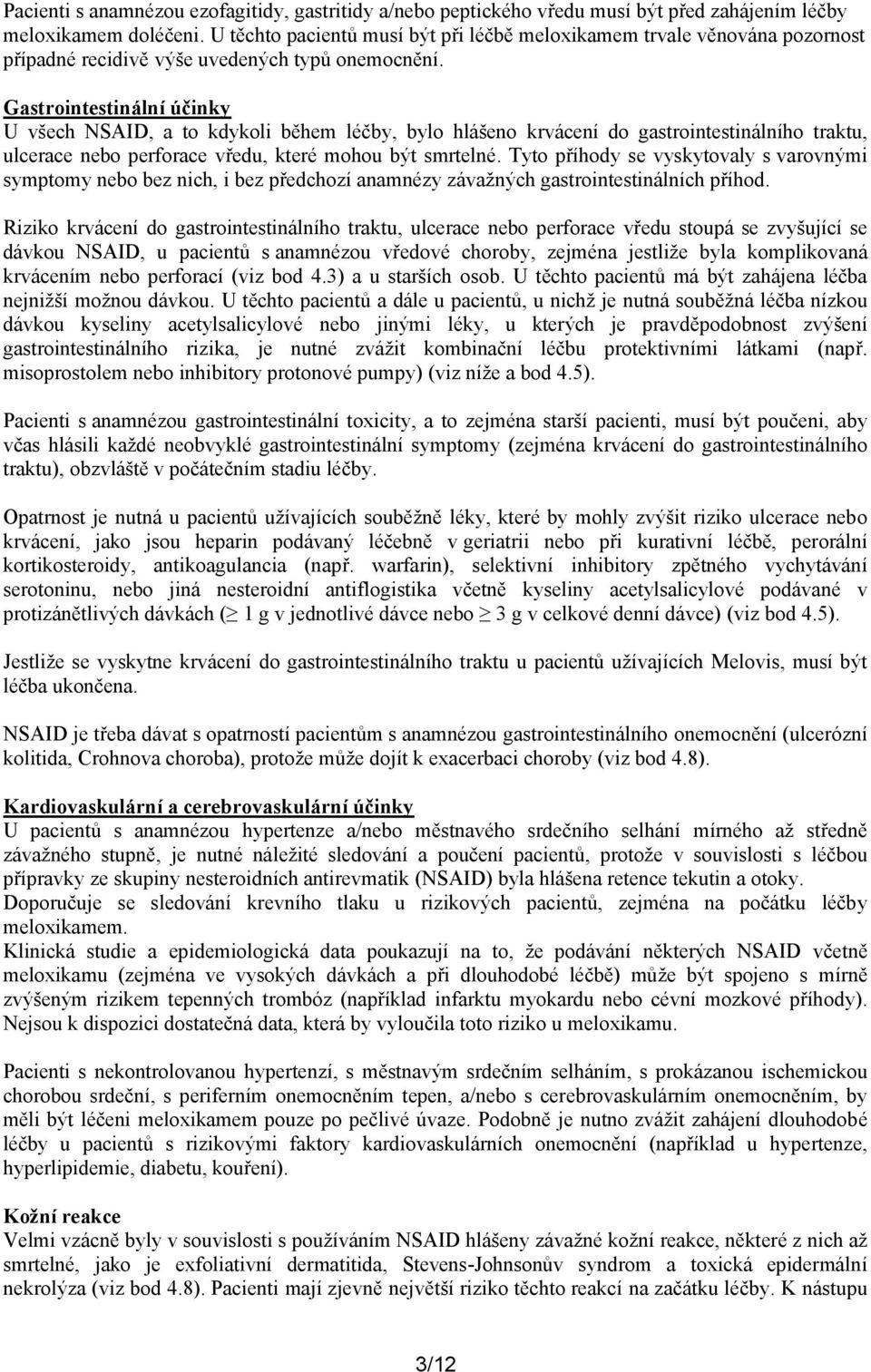 Gastrointestinální účinky U všech NSAID, a to kdykoli během léčby, bylo hlášeno krvácení do gastrointestinálního traktu, ulcerace nebo perforace vředu, které mohou být smrtelné.