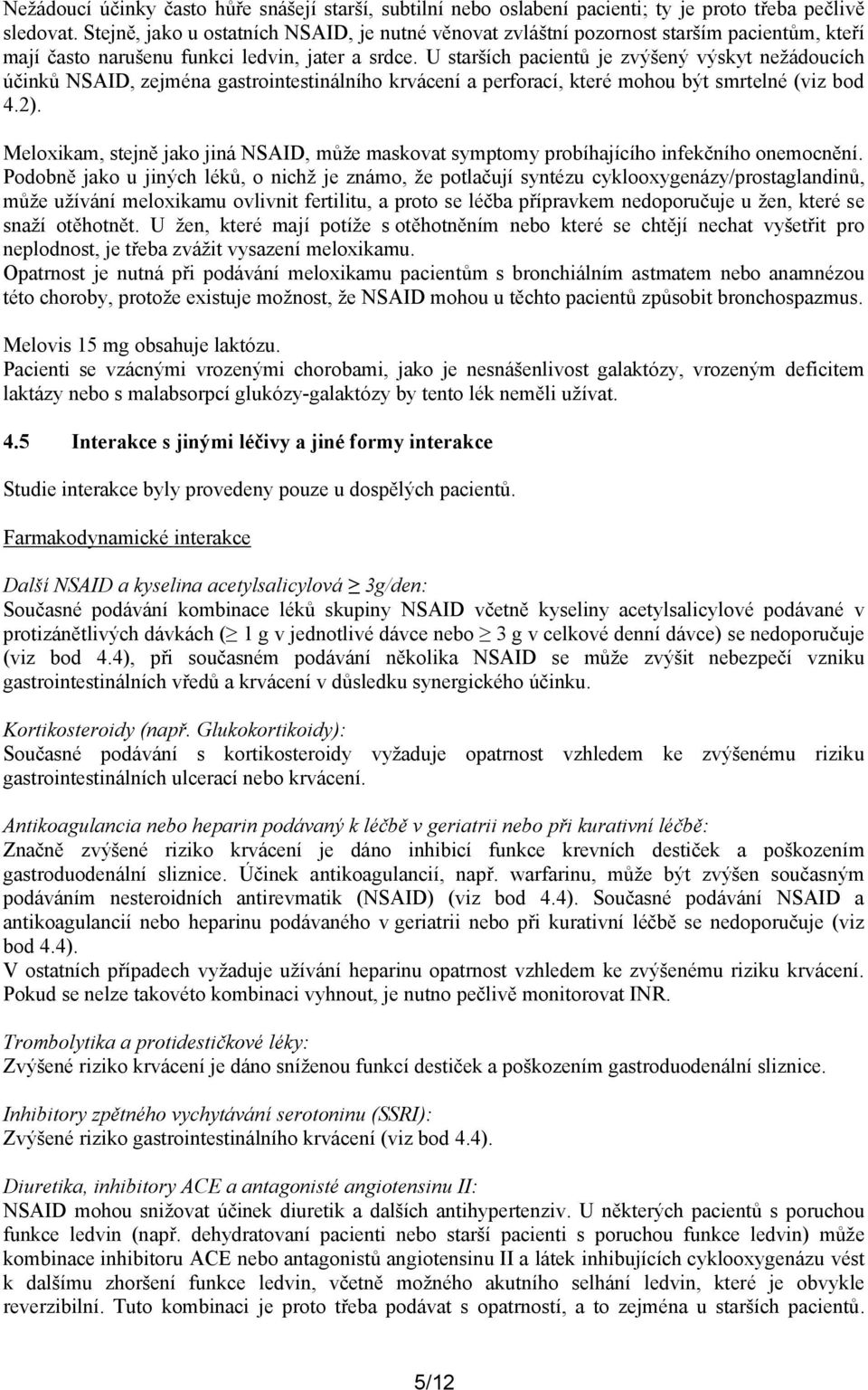 U starších pacientů je zvýšený výskyt nežádoucích účinků NSAID, zejména gastrointestinálního krvácení a perforací, které mohou být smrtelné (viz bod 4.2).