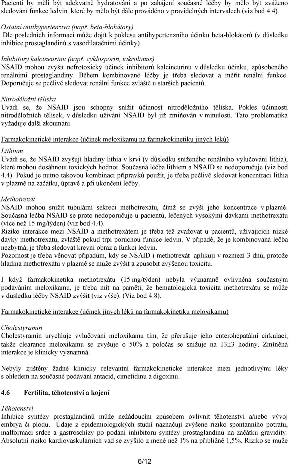 Inhibitory kalcineurinu (např. cyklosporin, takrolimus) NSAID mohou zvýšit nefrotoxický účinek inhibitorů kalcineurinu v důsledku účinku, způsobeného renálními prostaglandiny.