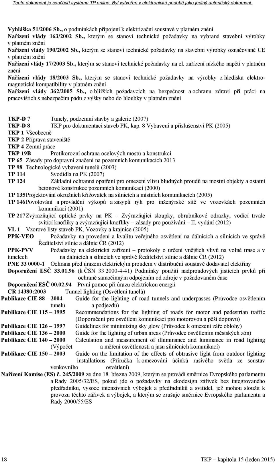 , kterým se stanoví technické požadavky na stavební výrobky označované CE v platném znění Nařízení vlády 17/2003 Sb., kterým se stanoví technické požadavky na el.