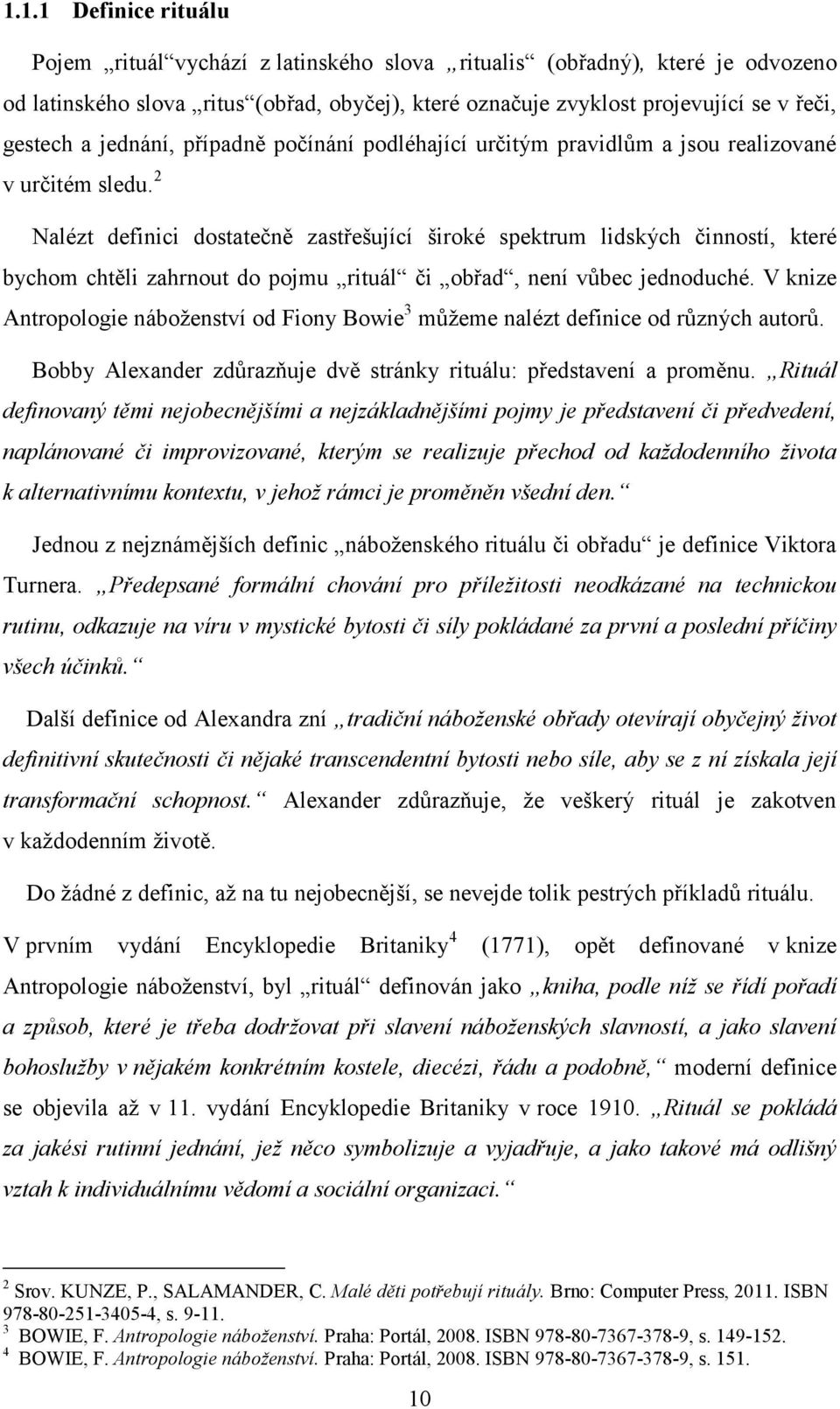 2 Nalézt definici dostatečně zastřešující široké spektrum lidských činností, které bychom chtěli zahrnout do pojmu rituál či obřad, není vůbec jednoduché.