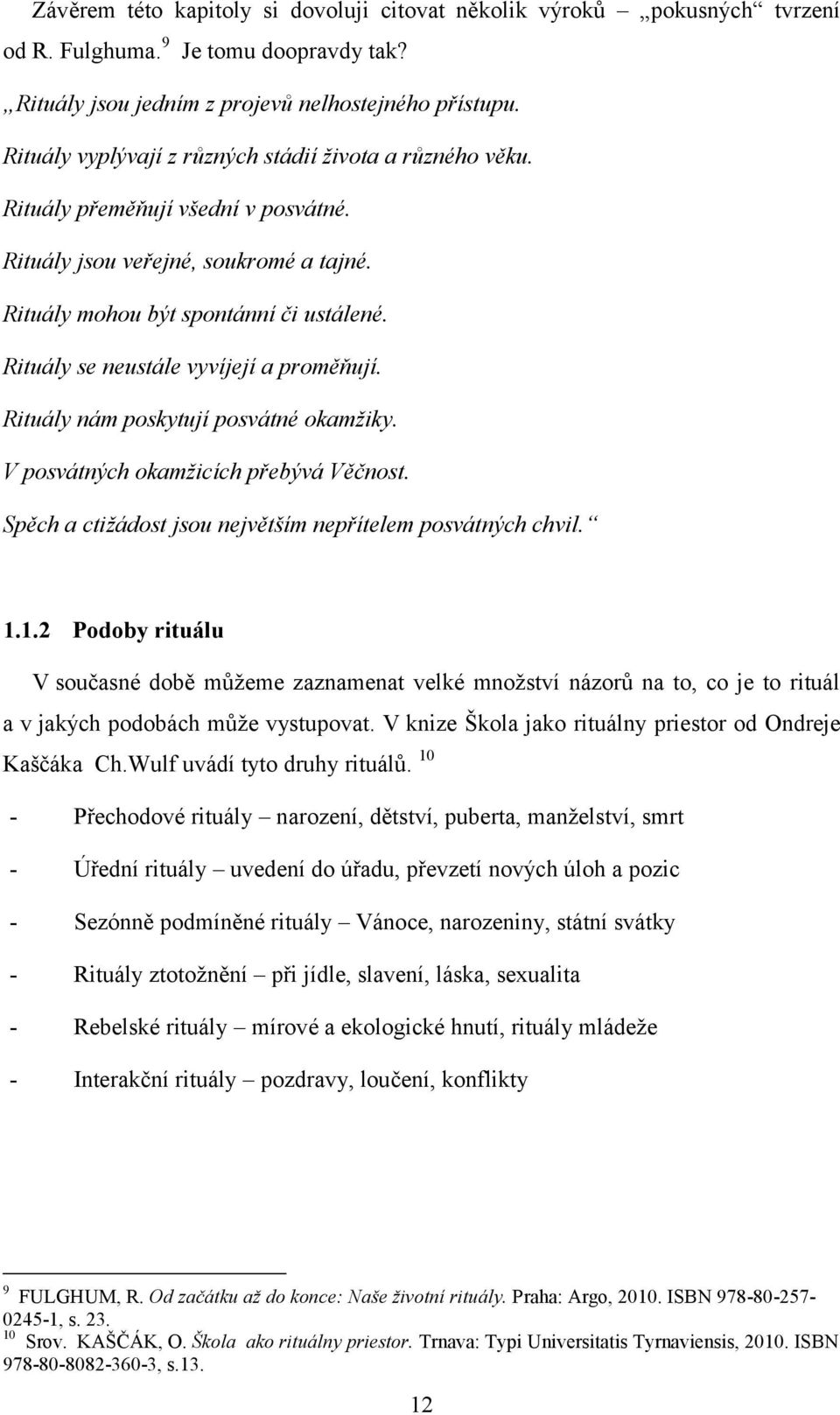 Rituály se neustále vyvíjejí a proměňují. Rituály nám poskytují posvátné okamžiky. V posvátných okamžicích přebývá Věčnost. Spěch a ctižádost jsou největším nepřítelem posvátných chvil. 1.