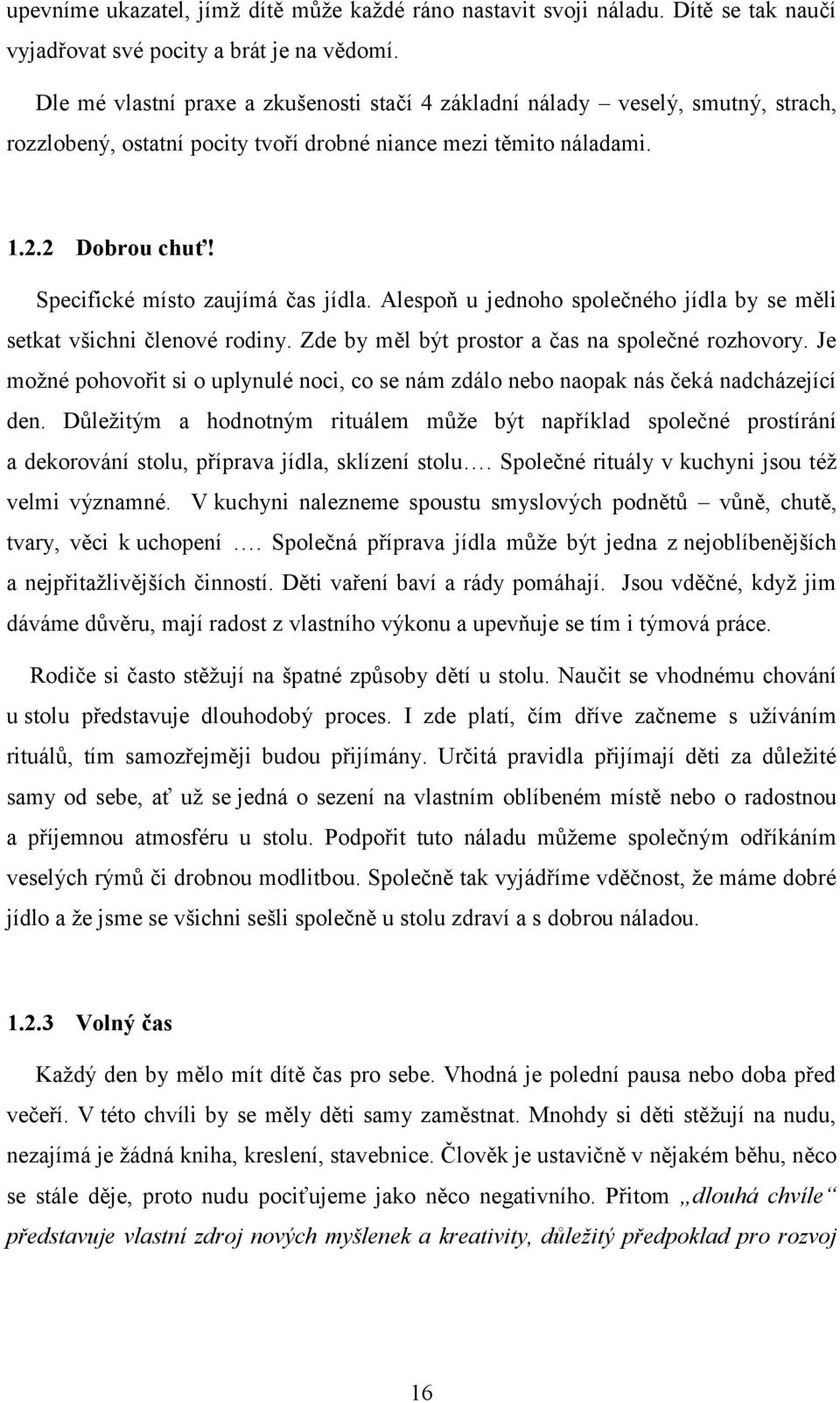 Specifické místo zaujímá čas jídla. Alespoň u jednoho společného jídla by se měli setkat všichni členové rodiny. Zde by měl být prostor a čas na společné rozhovory.