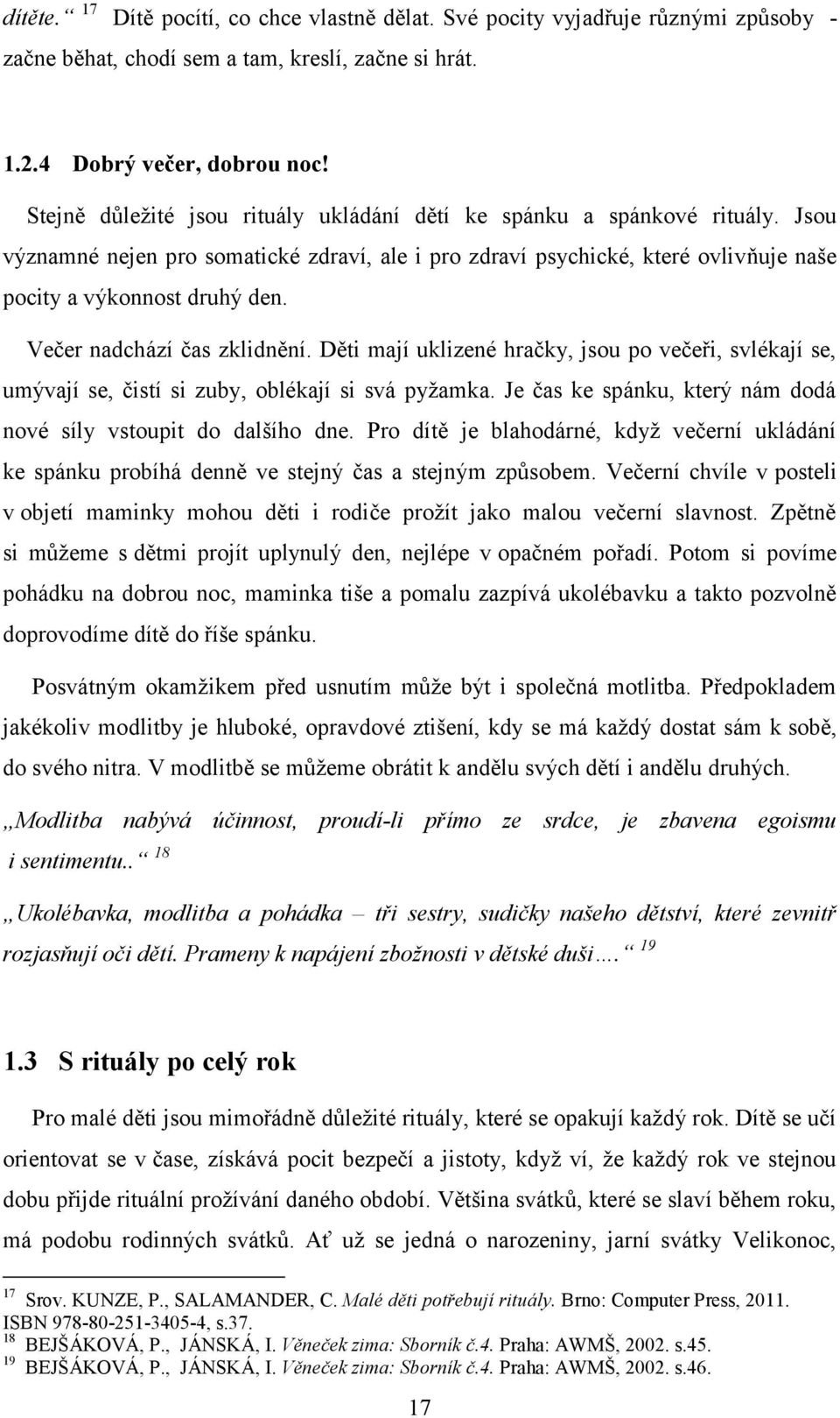 Večer nadchází čas zklidnění. Děti mají uklizené hračky, jsou po večeři, svlékají se, umývají se, čistí si zuby, oblékají si svá pyžamka.