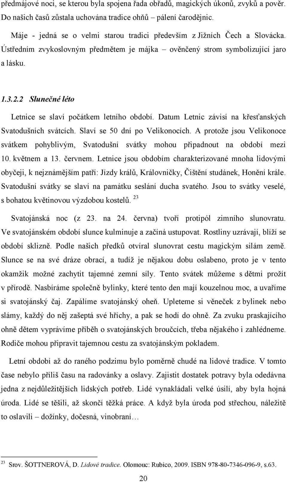 2 Slunečné léto Letnice se slaví počátkem letního období. Datum Letnic závisí na křesťanských Svatodušních svátcích. Slaví se 50 dní po Velikonocích.