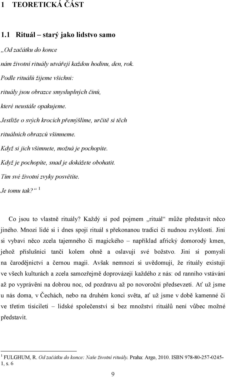 Když si jich všimnete, možná je pochopíte. Když je pochopíte, snad je dokážete obohatit. Tím své životní zvyky posvětíte. Je tomu tak? 1 Co jsou to vlastně rituály?