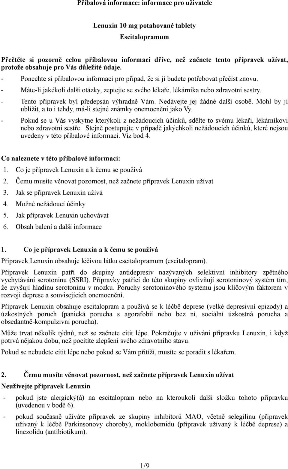 - Máte-li jakékoli další otázky, zeptejte se svého lékaře, lékárníka nebo zdravotní sestry. - Tento přípravek byl předepsán výhradně Vám. Nedávejte jej žádné další osobě.