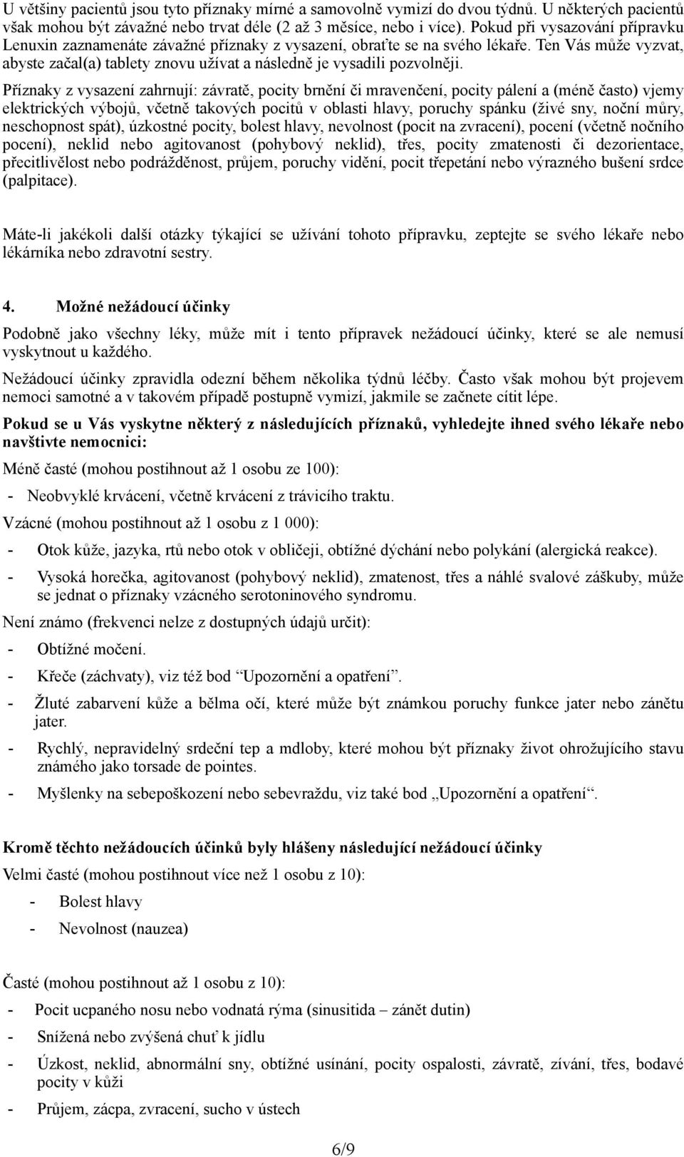 Příznaky z vysazení zahrnují: závratě, pocity brnění či mravenčení, pocity pálení a (méně často) vjemy elektrických výbojů, včetně takových pocitů v oblasti hlavy, poruchy spánku (živé sny, noční