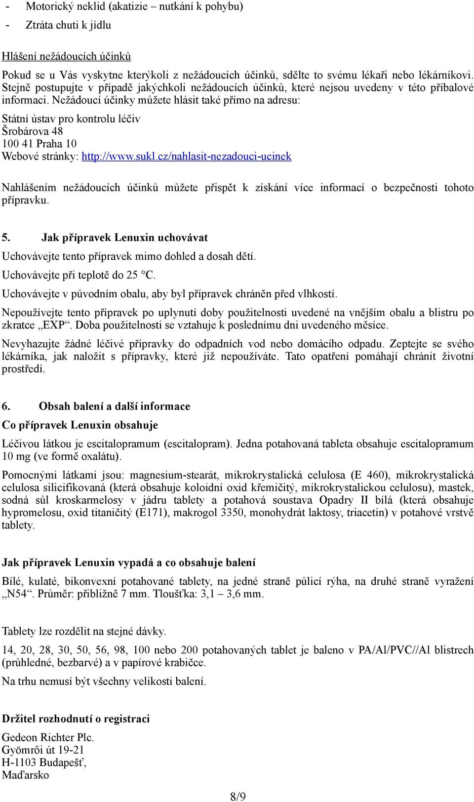 Nežádoucí účinky můžete hlásit také přímo na adresu: Státní ústav pro kontrolu léčiv Šrobárova 48 100 41 Praha 10 Webové stránky: http://www.sukl.