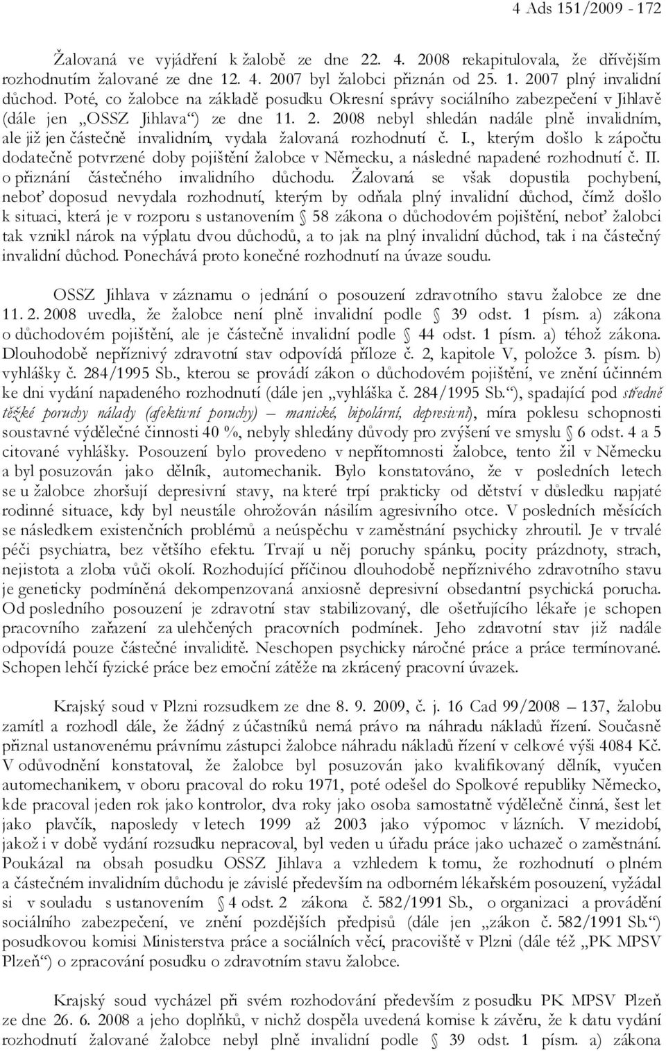 2008 nebyl shledán nadále plně invalidním, ale již jen částečně invalidním, vydala žalovaná rozhodnutí č. I.